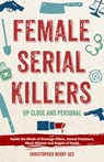 Female Serial Killers: Up Close and Personal: Inside the Minds of Revenge Killers, Sexual Predators, Black Widows and Angels of Death - Christopher Berry-Dee - 9781612438979