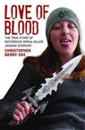 Love of Blood - The True Story of Notorious Serial Killer Joanne Dennehy - Christopher Berry-Dee - 9781784182625