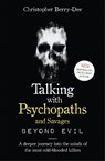 Talking With Psychopaths and Savages: Beyond Evil - Christopher Berry-Dee - 9781789461152
