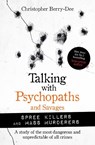 Talking with Psychopaths and Savages: Mass Murderers and Spree Killers - Christopher Berry-Dee - 9781789464221