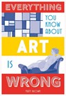 Everything You Know About Art is Wrong - Matt Brown - 9781849944298