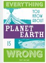 Everything You Know About Planet Earth is Wrong - Matt Brown - 9781849944540