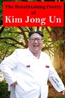 The Breathtaking Poetry of Kim Jong Un - Dan Sanders - 9798525715844