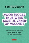 Voor succes in je werk moet je vaker op vakantie - Ben Tiggelaar - 9789083619408