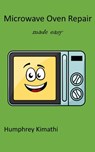 Microwave oven repair made easy - Humphrey Kimathi - 9798591232306