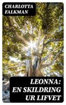 Leonna: En skildring ur lifvet - Charlotta Falkman - 8596547470861
