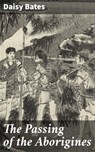 The Passing of the Aborigines - Daisy Bates ; Garrett Ewing - 4066338050311