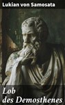 Lob des Demosthenes - Lukian von Samosata ; Gideon Finch - 8596547844402