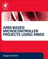 ARM-based Microcontroller Projects Using mbed - Dogan (Department of Computer Information Systems Ibrahim - 9780081029695