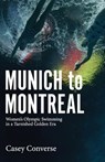 Munich to Montreal: Women's Olympic Swimming in a Tarnished Golden Era - Casey Converse - 9780578178523
