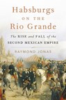 Habsburgs on the Rio Grande - Raymond Jonas - 9780674305007