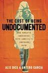 Cost of Being Undocumented - Alix Dick ; Antero Garcia - 9780807024393