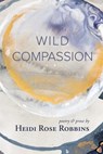 Wild Compassion - Heidi Rose Robbins - 9780991078936