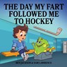 The Day My Fart Followed Me To Hockey - Sam Lawrence ; Dr Ben (University of Oxford) Jackson - 9780995234024