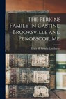 The Perkins Family in Castine, Brooksville and Penobscot, Me. - Grace M. Grindle B. 1880 Limeburner - 9781013578182