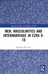 Men, Masculinities and Intermarriage in Ezra 9-10 - Elisabeth M. Cook - 9781032342184