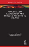 Neoliberalism, Racialisation and Middling Migrants in Poland - Krzysztof Jaskulowski ; Marek (Jagiellonian University Pawlak - 9781032561561