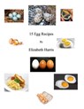 15 Egg Recipes - Elizabeth Harris - 9781310813597