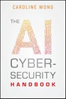 The AI Cybersecurity Handbook - Caroline Wong - 9781394340866