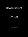 How to Prevent Jet Lag - Adam Bryan - 9781458024466