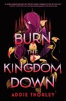 Burn the Kingdom Down - Addie Thorley - 9781464275463