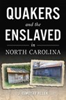 Quakers and the Enslaved in North Carolina - J. Timothy Allen - 9781467159005