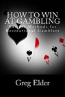 How to Win at Gambling: Easiest Methods for Recreational Gamblers - Greg Elder - 9781481104586