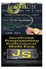 Python Programming in a Day & JavaScript Professional Programming Made Easy - Sam Key - 9781511442473
