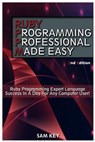 Ruby Programming Professional Made Easy: Expert Ruby Programming Language Success in a Day for Any Computer User - Sam Key - 9781511604345