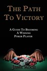 The Path To Victory: A Guide To Becoming A Winning Poker Player - Jesse Roch - 9781517330446