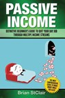 Passive Income: Definitive Beginner's Guide to Quit Your Day Job Through Multiple Income Streams - Brian Stclair - 9781537590820