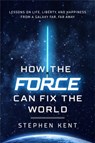 How the Force Can Fix the World - Stephen Kent - 9781546000464