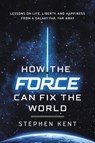 How the Force Can Fix the World - Stephen Kent - 9781546000488