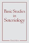 Basic Studies in Soteriology - David Allen - 9781597814737