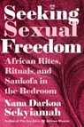 Seeking Sexual Freedom - Nana Darkoa Sekyiamah - 9781668209684