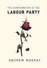 The Disintegration of the Labour Party - Andrew Murray - 9781682194850