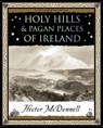 Holy Hills and Pagan Places of Ireland - Hector Mcdonnell - 9781904263623