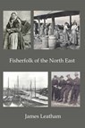 Fisher Folk of the North East - LEATHAM,  James - 9781910601242