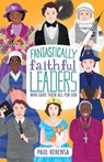 Fantastically Faithful Leaders Who Gave Their All for God - Paul Kerensa - 9781915749079