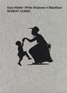 Kara Walker: White Shadows in Blackface - Robert Hobbs - 9781949172737