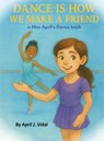 Dance is How We Make a Friend - April Vidal - 9781969705113