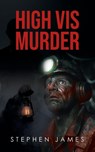 High Vis Murder - Stephen James - 9781971314051
