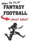 How To Play Fantasy Football: Beginners Guide for Fantasy Football Strategy and Fantasy Football Draft Guide - Functional Sportsaholic - 9781983314766