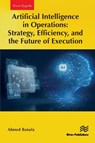 Artificial Intelligence in Operations: Strategy, Efficiency, and the Future of Execution - Ahmed Banafa - 9788743812913