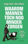 Waarom mannen tóch nog minder zorgen - Bregje Feuth ; Mirte Wibaut - 9789026367786