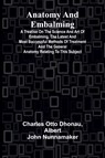 Anatomy and Embalming; A Treatise on the Science and Art of Embalming, the Latest and Most Successful Methods of Treatment and the General Anatomy Relating to this Subject - Charles Otto Dhonau ; Albert John Nunnamaker - 9789366381756