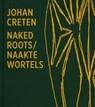 Naked Roots / Naakte Wortels - Johan Creten ; Joost Bergman - 9789401455121