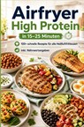 Airfryer High Protein – in 15–25 Minuten 100+ schnelle Rezepte für alle Heißluftfritteusen – inkl. Nährwertangaben - Clara Feldhaus - 9789403871745