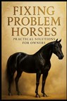 Fixing Problem Horses.: Practical Solutions for Owners. - Luca Gaevito - 9798248110544