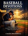 Baseball Devotions for Young Athletes: 30 Days to Build Confidence, Overcome Pressure, and Develop a Winning Mindset On and Off the Field - Caleb Truthwell - 9798255967469